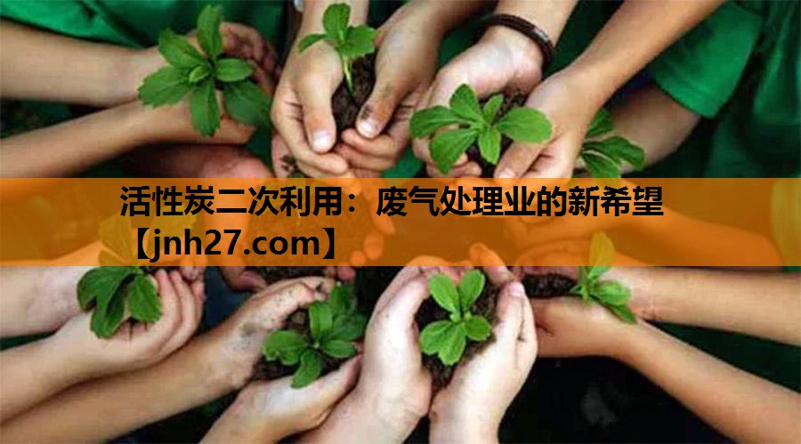 <strong>活性炭二次利用：废气处理业的新希望</strong>