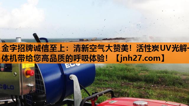 金字招牌诚信至上：清新空气大赞美！活性炭UV光解一体机带给您高品质的呼吸体验！