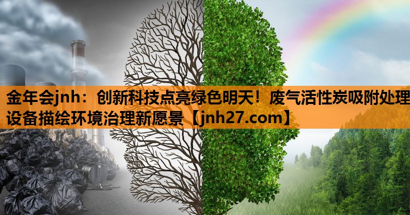 金年会jnh：创新科技点亮绿色明天！废气活性炭吸附处理设备描绘环境治理新愿景