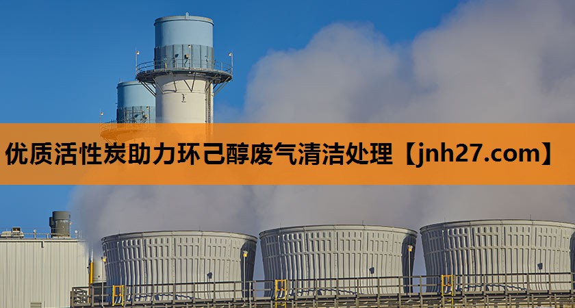 优质活性炭助力环己醇废气清洁处理