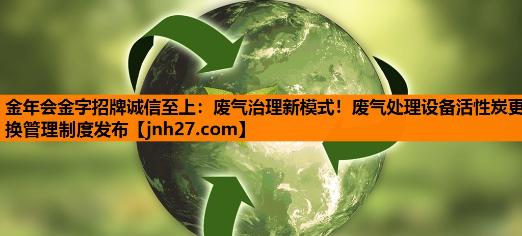 废气治理新模式！废气处理设备活性炭更换管理制度发布