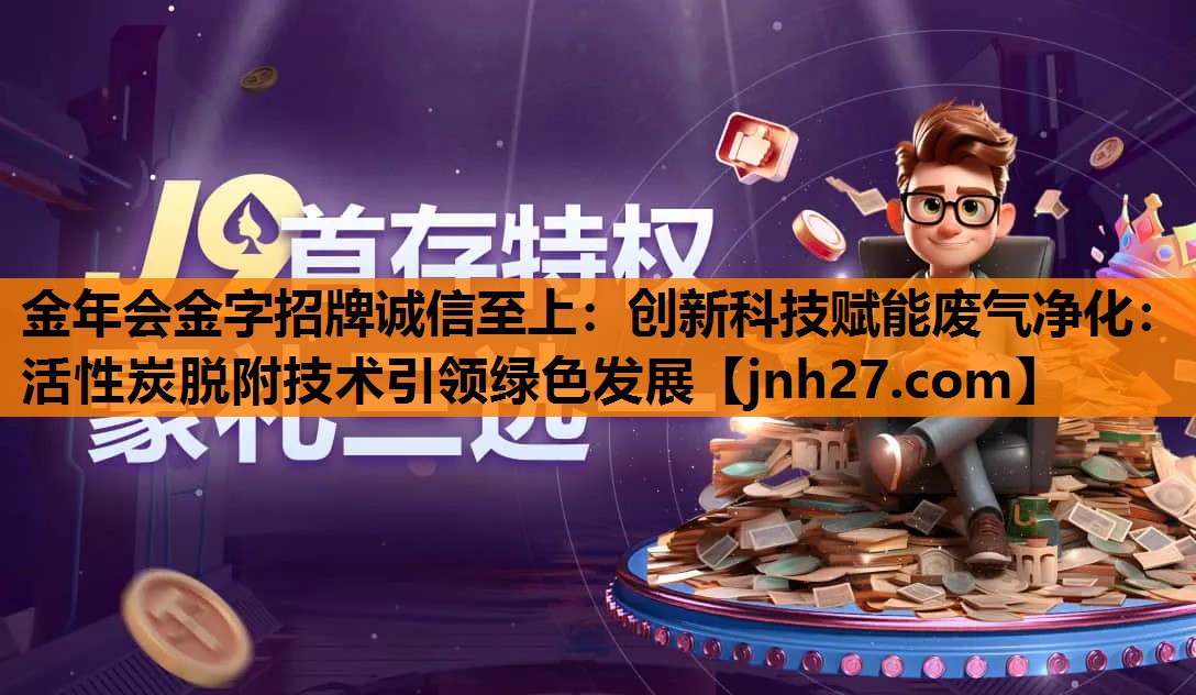 创新科技赋能废气净化：活性炭脱附技术引领绿色发展