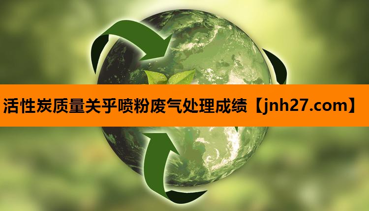 活性炭质量关乎喷粉废气处理成绩